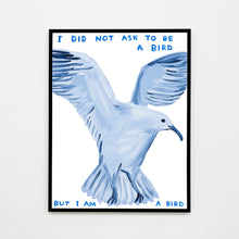 Load image into Gallery viewer, I Did Not Ask To Be a Bird