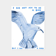 Load image into Gallery viewer, I Did Not Ask To Be a Bird
