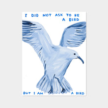 Load image into Gallery viewer, I Did Not Ask To Be a Bird