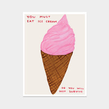 Load image into Gallery viewer, You Must Eat Ice Cream
